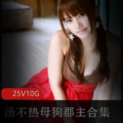 COSER直播美妇汤不热小狗郡主精选合集25V10G，旗袍诱惑
